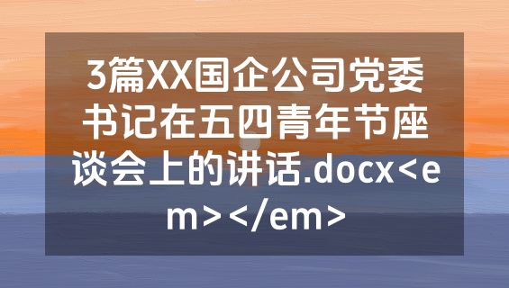 3篇XX国企公司党委书记在五四青年节座谈会上的讲话.docx<em></em>