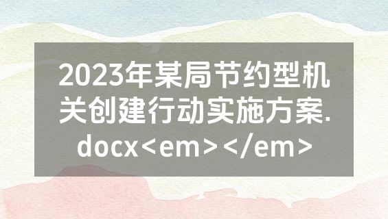 2023年某局节约型机关创建行动实施方案.docx<em></em>