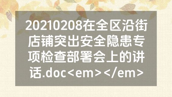 20210208在全区沿街店铺突出安全隐患专项检查部署会上的讲话.doc<em></em>