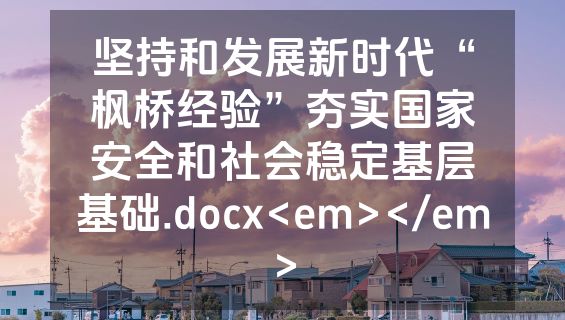 坚持和发展新时代“枫桥经验”夯实国家安全和社会稳定基层基础.docx<em></em>