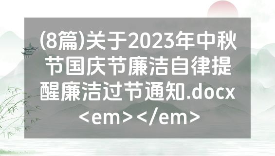 (8篇)关于2023年中秋节国庆节廉洁自律提醒廉洁过节通知.docx<em></em>