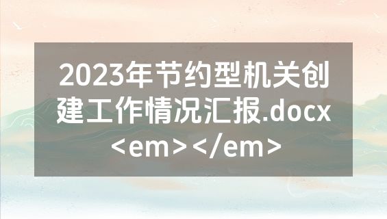 2023年节约型机关创建工作情况汇报.docx<em></em>