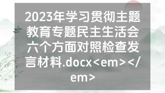 2023年学习贯彻主题教育专题民主生活会六个方面对照检查发言材料.docx<em></em>