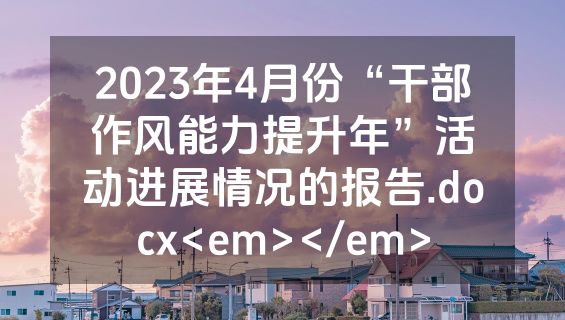 2023年4月份“干部作风能力提升年”活动进展情况的报告.docx<em></em>