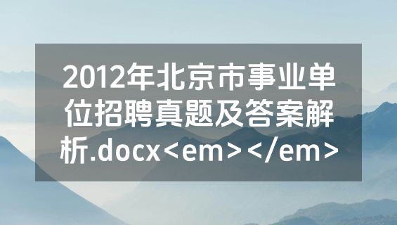 2012年北京市事业单位招聘真题及答案解析.docx<em></em>