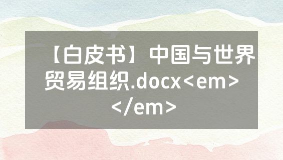 【白皮书】中国与世界贸易组织.docx<em></em>