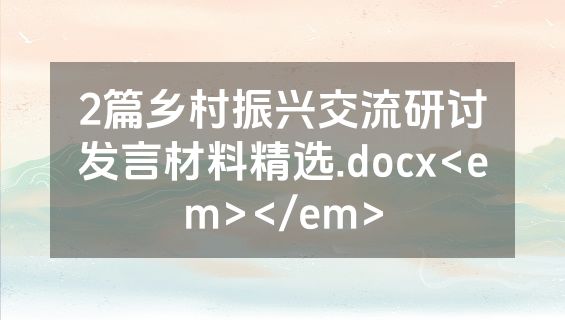 2篇乡村振兴交流研讨发言材料精选.docx<em></em>