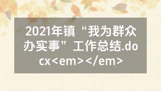 2021年镇“我为群众办实事”工作总结.docx<em></em>