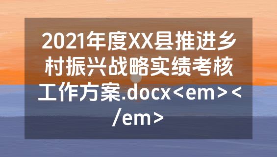 2021年度XX县推进乡村振兴战略实绩考核工作方案.docx<em></em>