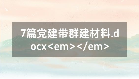 7篇党建带群建材料.docx<em></em>