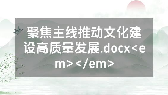 聚焦主线推动文化建设高质量发展.docx<em></em>