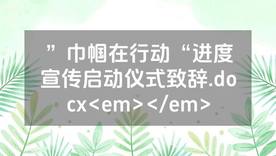 ”巾帼在行动“进度宣传启动仪式致辞.docx<em></em>