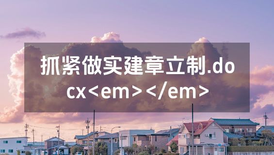 抓紧做实建章立制.docx<em></em>