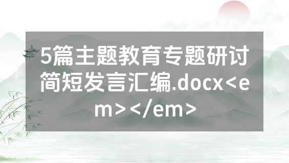 5篇主题教育专题研讨简短发言汇编.docx<em></em>