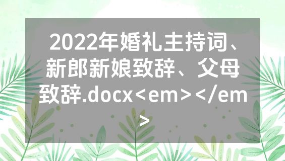 2022年婚礼主持词、新郎新娘致辞、父母致辞.docx<em></em>