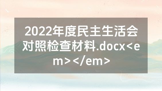 2022年度民主生活会对照检查材料.docx<em></em>