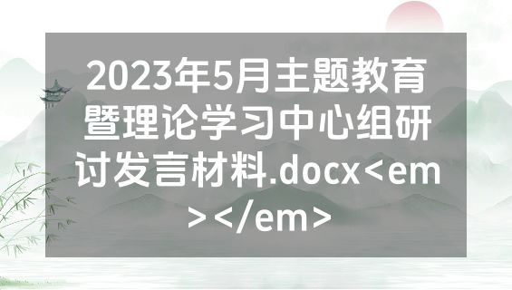 2023年5月主题教育暨理论学习中心组研讨发言材料.docx<em></em>
