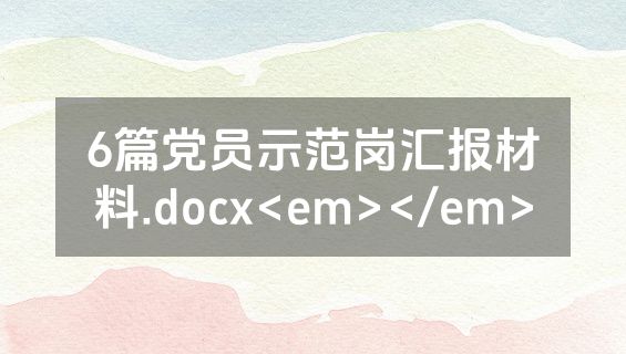6篇党员示范岗汇报材料.docx<em></em>