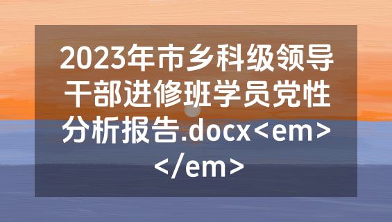 2023年市乡科级领导干部进修班学员党性分析报告.docx<em></em>