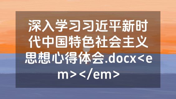 深入学习习近平新时代中国特色社会主义思想心得体会.docx<em></em>
