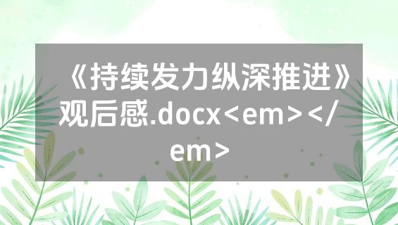 《持续发力纵深推进》观后感.docx<em></em>