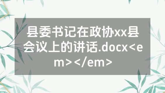 县委书记在政协xx县会议上的讲话.docx<em></em>