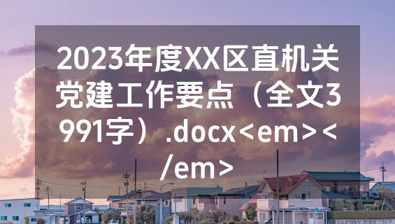 2023年度XX区直机关党建工作要点（全文3991字）.docx<em></em>