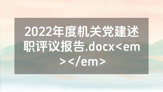 2022年度机关党建述职评议报告.docx<em></em>