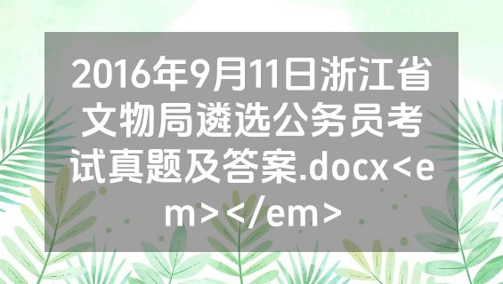 2016年9月11日浙江省文物局遴选公务员考试真题及答案.docx<em></em>