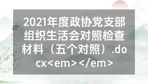 2021年度政协党支部组织生活会对照检查材料（五个对照）.docx<em></em>