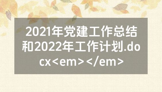 2021年党建工作总结和2022年工作计划.docx<em></em>