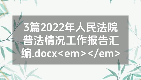 3篇2022年人民法院普法情况工作报告汇编.docx<em></em>