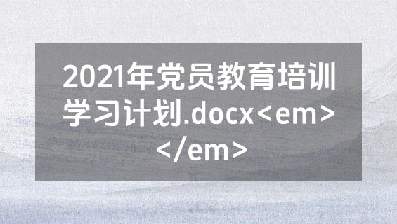 2021年党员教育培训学习计划.docx<em></em>