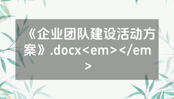 《企业团队建设活动方案》.docx<em></em>