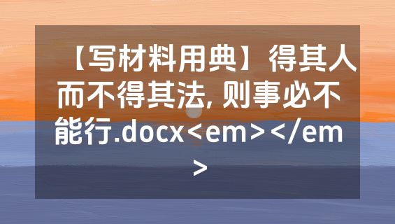 【写材料用典】得其人而不得其法, 则事必不能行.docx<em></em>
