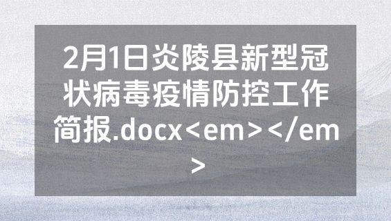 2月1日炎陵县新型冠状病毒疫情防控工作简报.docx<em></em>