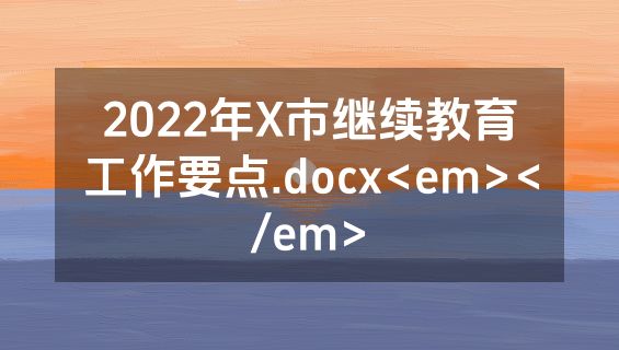 2022年X市继续教育工作要点.docx<em></em>
