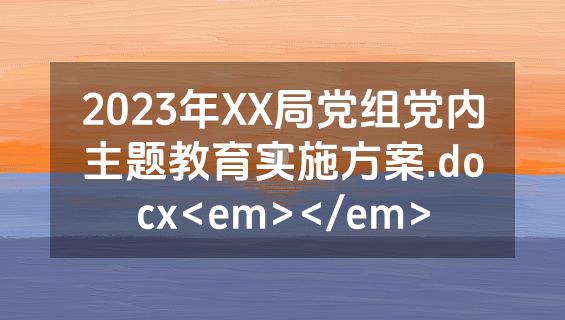 2023年XX局党组党内主题教育实施方案.docx<em></em>
