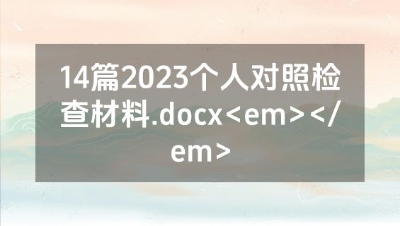 14篇2023个人对照检查材料.docx<em></em>