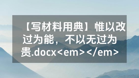 【写材料用典】惟以改过为能，不以无过为贵.docx<em></em>