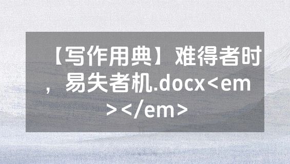 【写作用典】难得者时，易失者机.docx<em></em>