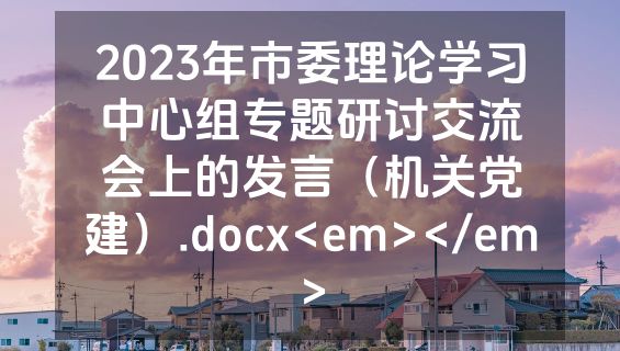 2023年市委理论学习中心组专题研讨交流会上的发言（机关党建）.docx<em></em>