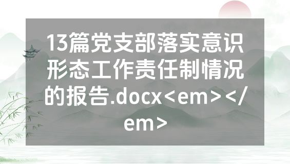 13篇党支部落实意识形态工作责任制情况的报告.docx<em></em>