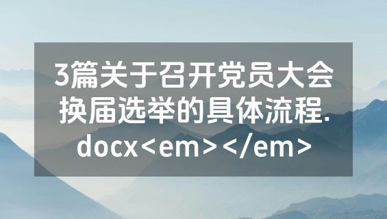 3篇关于召开党员大会换届选举的具体流程.docx<em></em>