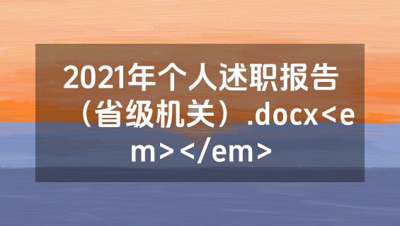 2021年个人述职报告（省级机关）.docx<em></em>