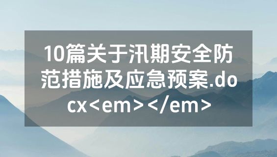 10篇关于汛期安全防范措施及应急预案.docx<em></em>