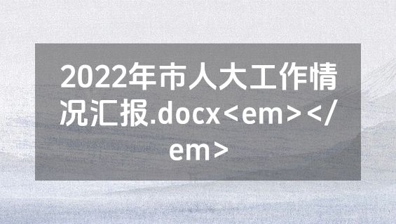 2022年市人大工作情况汇报.docx<em></em>