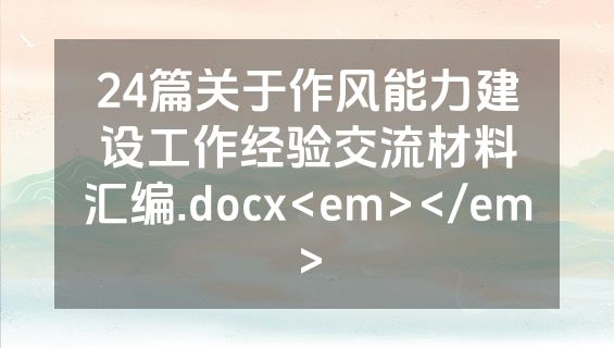 24篇关于作风能力建设工作经验交流材料汇编.docx<em></em>