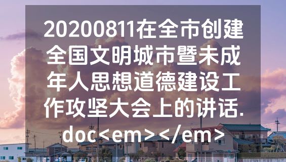 20200811在全市创建全国文明城市暨未成年人思想道德建设工作攻坚大会上的讲话.doc<em></em>