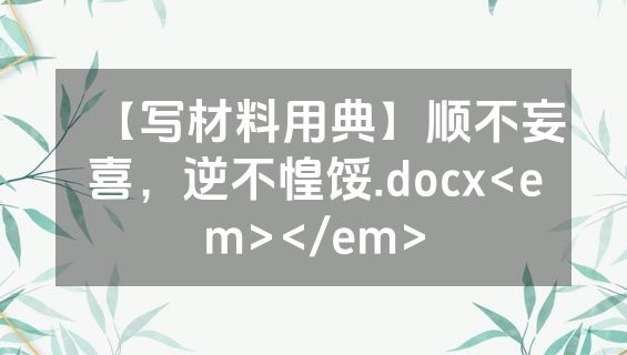 【写材料用典】顺不妄喜，逆不惶馁.docx<em></em>